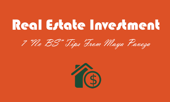 7 “No BS” Real Estate Investment Tips From Maya Paveza